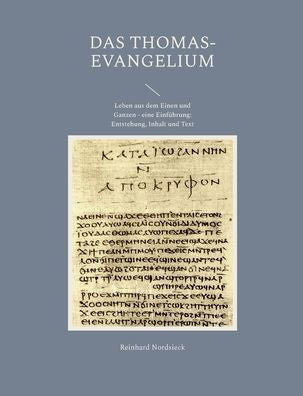 Das Thomas-Evangelium: Leben Aus Dem Einen Und Ganzen - Eine Einführung: Entstehung, Inhalt Und Text (German Edition)