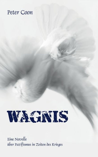 Wagnis: Eine Novelle Über Pazifismus In Zeiten Des Krieges (German Edition)