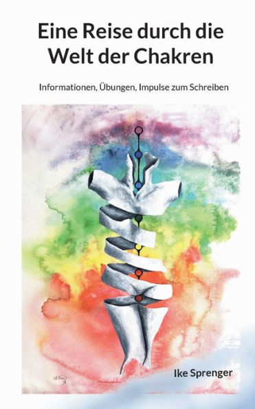 Eine Reise Durch Die Welt Der Chakren: Informationen, Übungen, Impulse Zum Schreiben (German Edition)