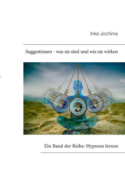 Suggestionen - Was Sie Sind Und Wie Sie Wirken: Ein Band Der Reihe: Hypnose Lernen (German Edition)