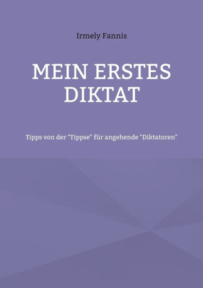 Mein Erstes Diktat: Tipps Von Der Tippse Für Angehende Diktatoren (German Edition)