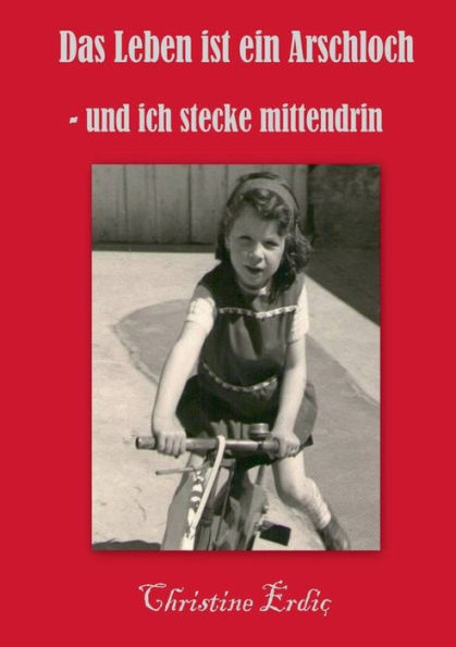 Das Leben Ist Ein Arschloch - Und Ich Stecke Mittendrin (German Edition)