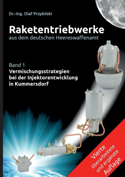 Raketentriebwerke Aus Dem Deutschen Heereswaffenamt: Band 1 Vermischungsstrategien Bei Der Injektorentwicklung In Kummersdorf (German Edition)