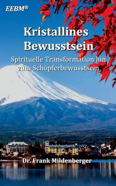 Kristallines Bewusstsein: Spirituelle Transformation Hin Zum Schöpferbewusstsein (German Edition)