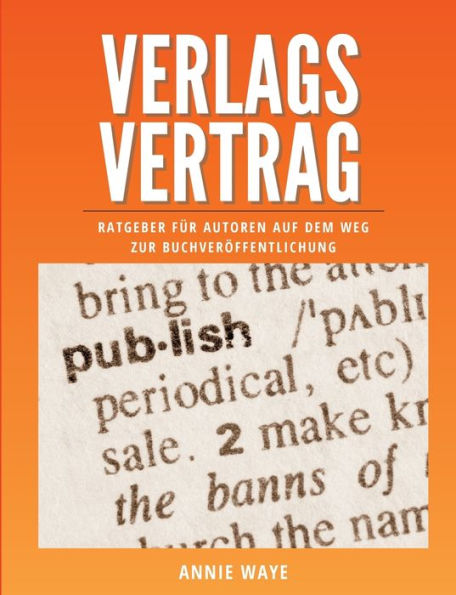 Verlagsvertrag: Ratgeber Für Autoren Auf Dem Weg Zur Buchveröffentlichung (German Edition)