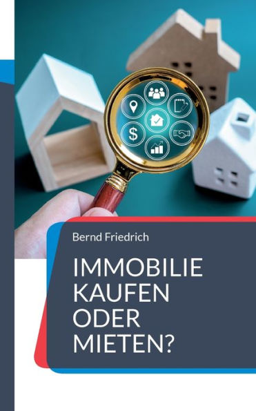 Immobilie Kaufen Oder Mieten?: Ein Umfassender Ratgeber Für Die Optimale Entscheidungsfindung (German Edition)
