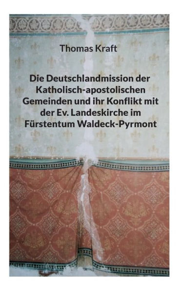 Die Deutschlandmission Der Katholisch-Apostolischen Gemeinden Und Ihr Konflikt Mit Der Ev. Landeskirche Im Fürstentum Waldeck-Pyrmont (German Edition)