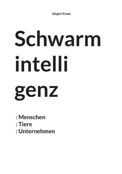 Schwarmintelligenz: Menschen Tiere Unternehmen (German Edition)