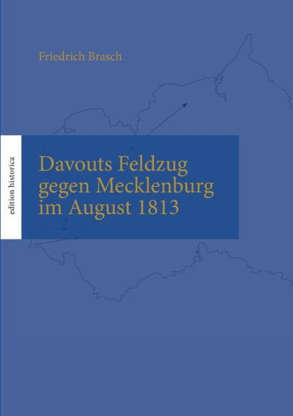 Davouts Feldzug Gegen Mecklenburg Im August 1813: Überarb., Mit Karten, Anhängen Und Einem Vorwort Ausgestattet Von Tobias Büchen (German Edition)