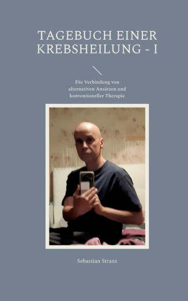 Tagebuch Einer Krebsheilung: Die Verbindung Von Alternativen Ansätzen Und Konventioneller Therapie (German Edition)
