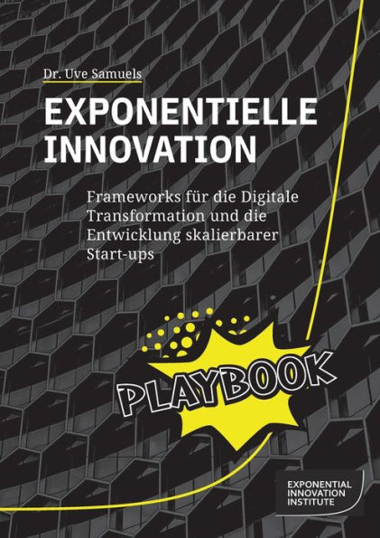 Exponentielle Innovation Playbook: Frameworks Für Die Digitale Transformation Und Die Entwicklung Skalierbarer Start-Ups (German Edition)