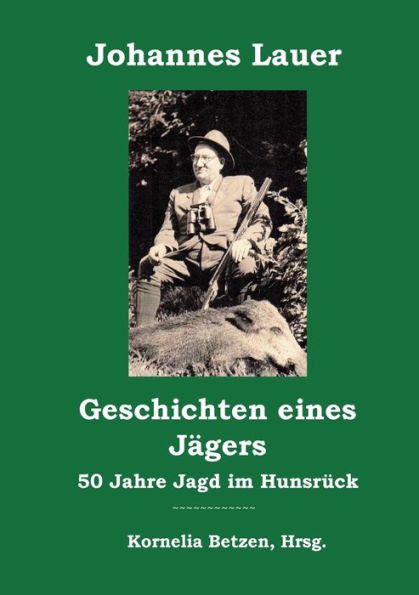 Geschichten Eines Jägers: 50 Jahre Jagd Im Hunsrück (German Edition)