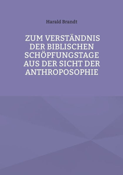 Zum Verständnis Der Biblischen Schöpfungstage Aus Der Sicht Der Anthroposophie (German Edition)