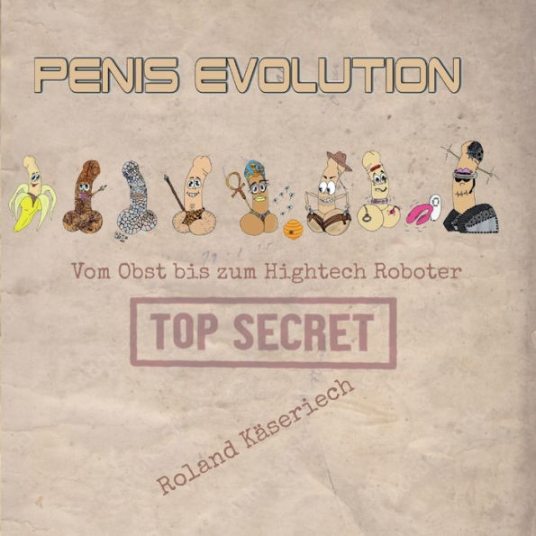 Penisevolution: Vom Obst Bis Zum Hightech Roboter (German Edition)