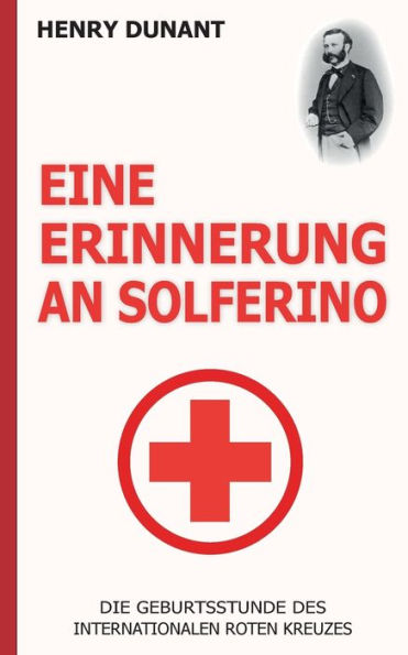 Eine Erinnerung An Solferino: Die Geburtsstunde Des Internationalen Roten Kreuzes (German Edition)
