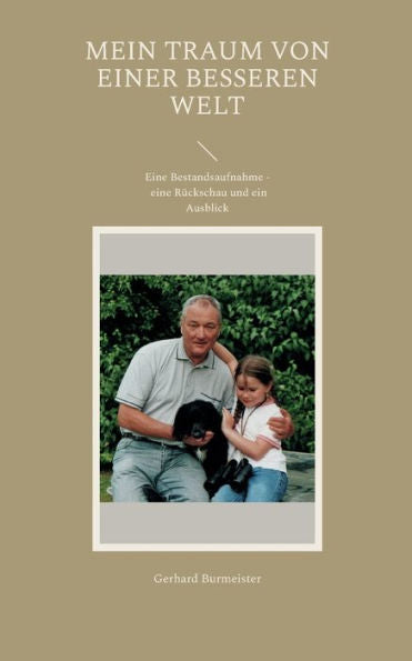 Mein Traum Von Einer Besseren Welt: Eine Bestandsaufnahme - Eine Rückschau Und Ein Ausblick (Edición alemana)