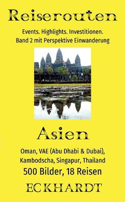 Asien: Oman, Vae (Abu Dhabi & Dubai), Kambodscha, Singapur, Thailand:500 Bilder. 18 Reisen. Events. Highlights. Investitionen. Perspektive Einwanderung. (German Edition)