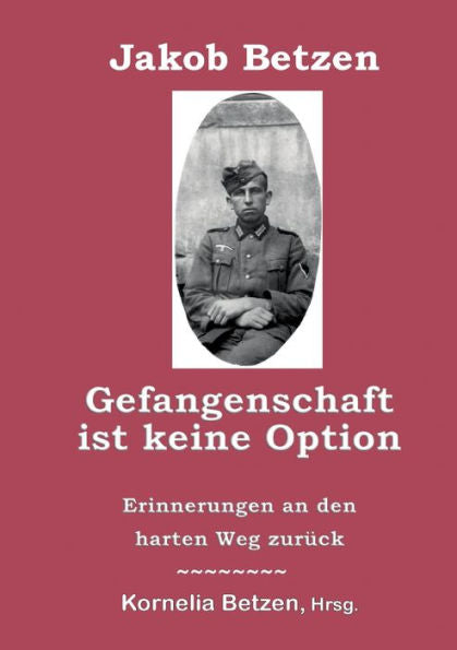 Gefangenschaft Ist Keine Option: Erinnerungen An Den Harten Weg Zurück (German Edition)