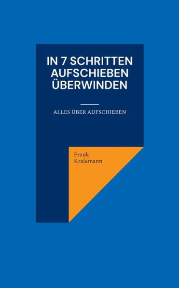 In 7 Schritten Aufschieben Überwinden: Alles Über Aufschieben (German Edition)