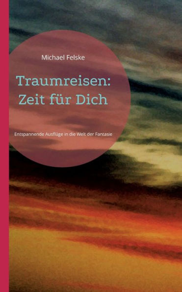 Traumreisen: Zeit Für Dich: Entspannende Ausflüge In Die Welt Der Fantasie (German Edition)