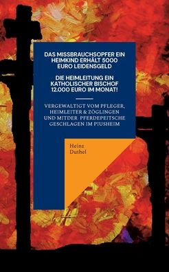 Ein Katholisches Missbrauchsopfer Erhält 5000 Euro Schmerzensgeld. Ein Katholischer Bischof Monatlich 12.000 Euro: Geistlichen, Kirche, Geld Und Kapital Nicht Blind Vertrauen! (German Edition)