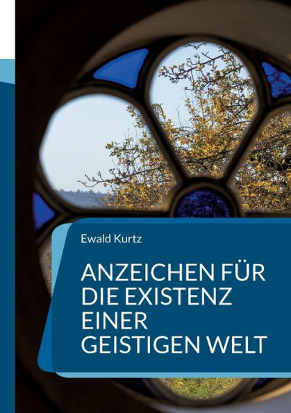 Anzeichen Für Die Existenz Einer Geistigen Welt: Worauf Erfahrungen Von Todesnäheerlebnissen, Bilokationen, Erscheinungen Geistiger Wesen Sowie ... Hinweisen (German Edition)