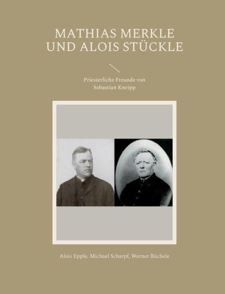 Mathias Merkle Und Alois Stückle: Priesterliche Freunde Von Sebastian Kneipp (German Edition)