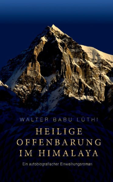 Heilige Offenbarung Im Himalaya: Ein Autobiografischer Einweihungsroman (German Edition)