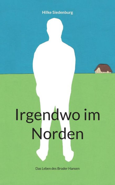 Irgendwo Im Norden: Das Leben Des Broder Hansen (German Edition)
