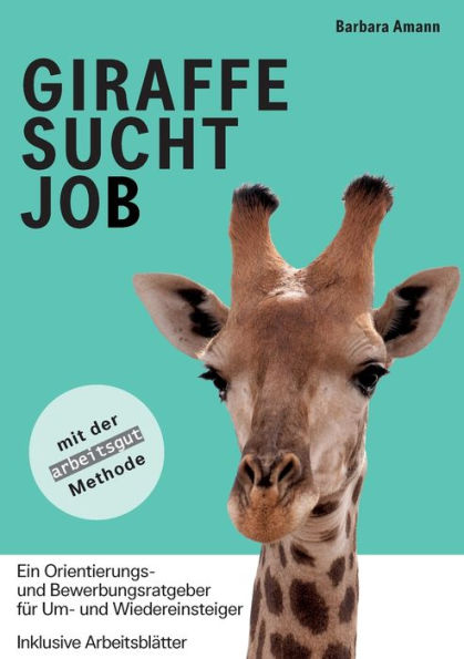 Giraffe Sucht Job: Ein Orientierungs- Und Bewerbungsratgeber Für Um- Und Wiedereinsteiger (German Edition)