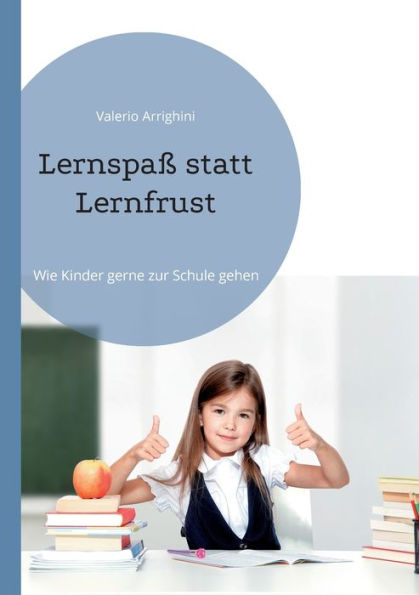 Lernspaß Statt Lernfrust: Wie Kinder Gerne Zur Schule Gehen (German Edition)
