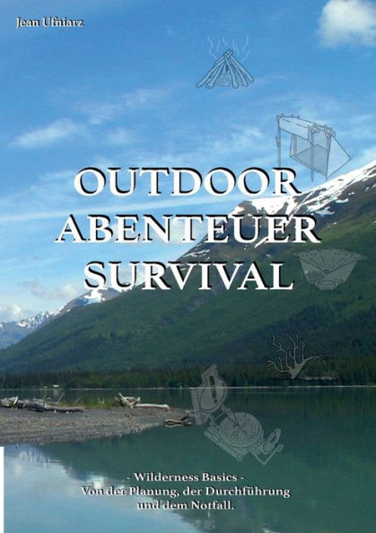 Outdoor, Abenteuer, Survival: Wilderness Basics - Von Der Planung, Der Durchführung Und Dem Notfall (German Edition)