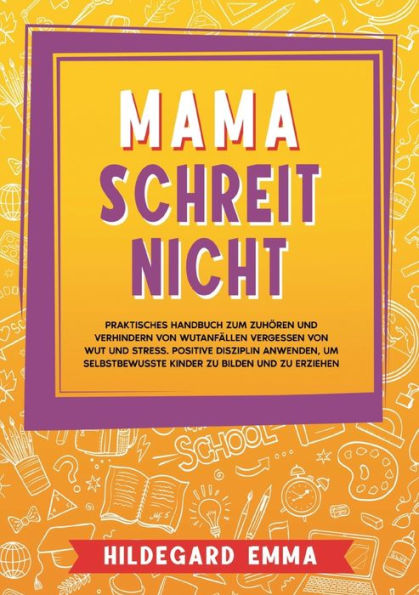 Mama Schreit Nicht: Praktisches Handbuch Zum Zuhören Und Verhindern Von Wutanfällen Vergessen Von Wut Und Stress. Positive Disziplin Anwenden, Um ... Zu Bilden Und Zu Erziehen (German Edition)
