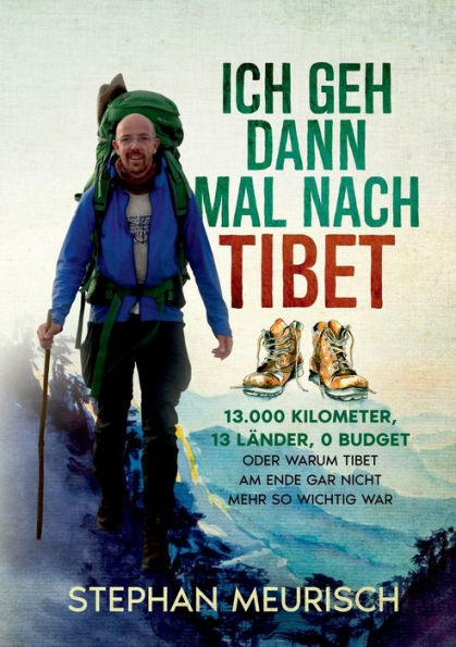 Ich Geh Dann Mal Nach Tibet: 13.000Km, 13 Länder, 0 Budget (German Edition)