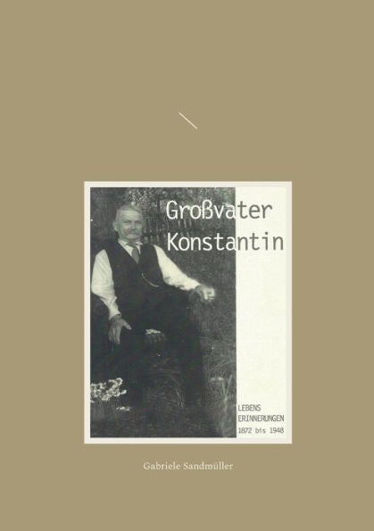 Großvater Konstantin: Lebenserinnerungen 1872 Bis 1948 (German Edition)