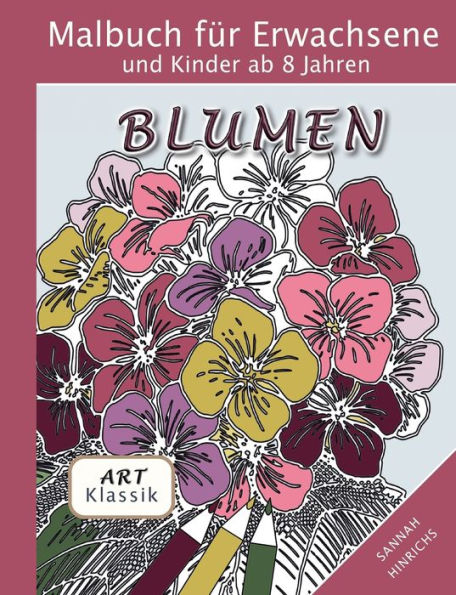 Klassik Art Malbuch Für Erwachsene Und Kinder Ab 8 Jahren - Blumen (German Edition)