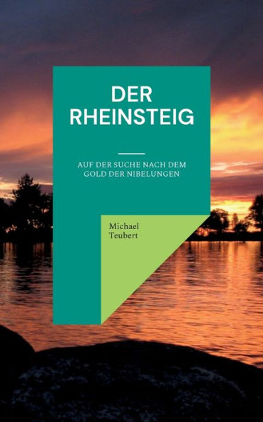 Der Rheinsteig: Auf Der Suche Nach Dem Gold Der Nibelungen (German Edition)