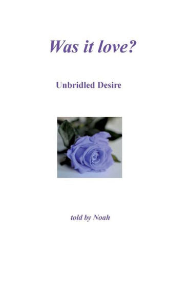 Was It Love: Unbridled Desire - Told By Noah