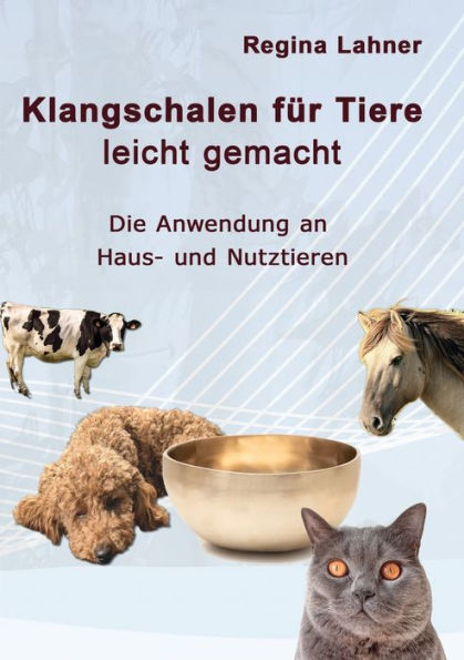 Klangschalen Für Tiere Leicht Gemacht: Die Anwendung An Haus- Und Nutztieren (German Edition)