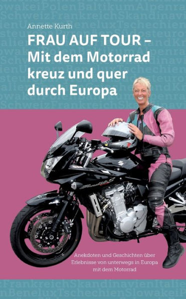 Frau Auf Tour: Mit Dem Motorrad Kreuz Und Quer Durch Europa (German Edition)