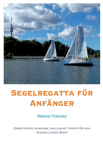 Segelregatta Für Anfänger: Erweiterte Ausgabe Inclusive Tipps Für Ein Schnelleres Boot (German Edition)