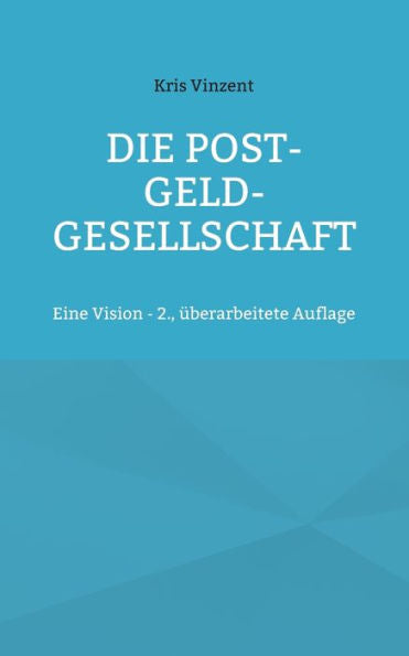 Die Post-Geld-Gesellschaft: Eine Vision - 2., Überarbeitete Auflage (German Edition)