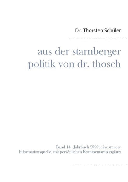 Aus Der Starnberger Politik Von Dr. Thosch: Band 14, Jahrbuch 2022, Eine Weitere Informationsquelle, Mit Persönlichen Kommentaren Ergänzt (German Edition)