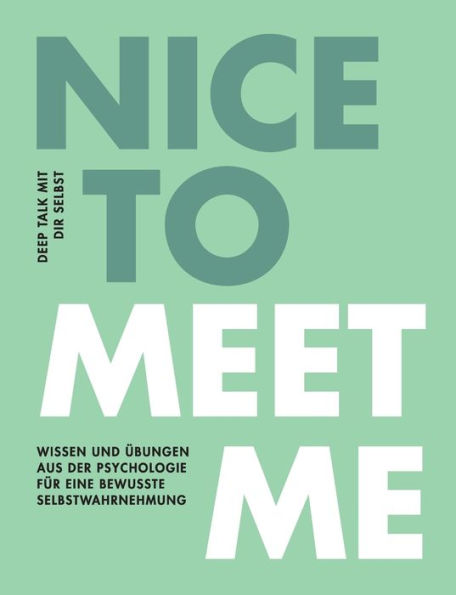 Nice To Meet Me: Deep Talk Mit Dir Selbst - Wissen Und Übungen Aus Der Psychologie Für Eine Bewusste Selbstwahrnehmung (German Edition)