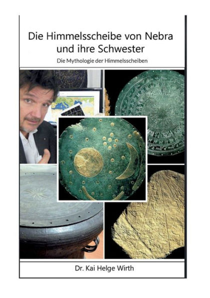Die Himmelsscheibe Von Nebra Und Ihre Schwester: Die Mythologie Der Himmelsscheiben (German Edition)
