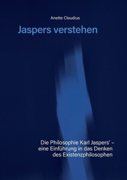 Jaspers Verstehen: Die Philosophie Karl Jaspers' - Eine Einführung In Das Denken Des Existenzphilosophen (German Edition)