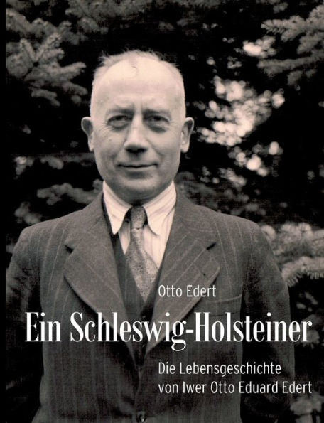 Ein Schleswig-Holsteiner: Die Lebensgesschichte Von Iwer Otto Eduard Edert (German Edition)