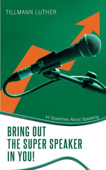 Bring Out The Super Speaker In You!: 44 Speeches About Speaking (German Edition)