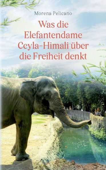 Was Die Elefantendame Ceyla-Himali Über Die Freiheit Denkt (German Edition)