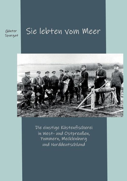 Sie Lebten Vom Meer: Die Einstige Küstenfischerei In West- Und Ostpreußen, Pommern, Mecklenburg Und Norddeutschland (German Edition)